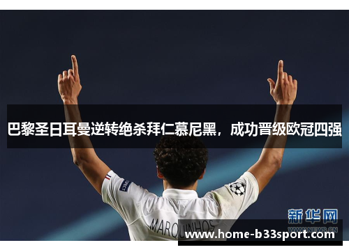 巴黎圣日耳曼逆转绝杀拜仁慕尼黑，成功晋级欧冠四强