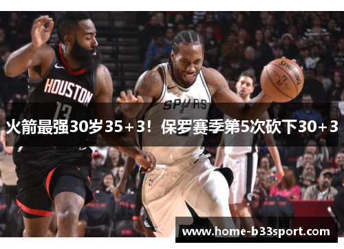 火箭最强30岁35+3！保罗赛季第5次砍下30+3