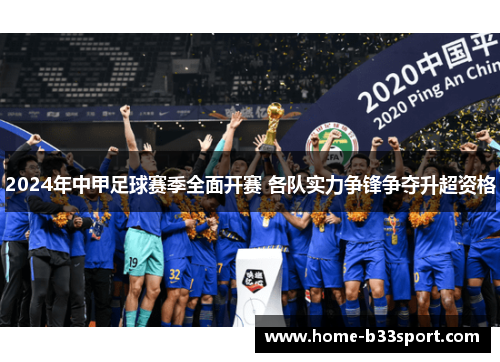 2024年中甲足球赛季全面开赛 各队实力争锋争夺升超资格