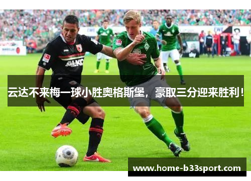 云达不来梅一球小胜奥格斯堡，豪取三分迎来胜利！