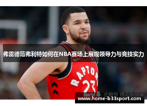 弗雷德范弗利特如何在NBA赛场上展现领导力与竞技实力